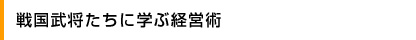 戦国武将たちに学ぶ経営術