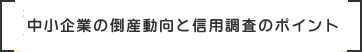 中小企業の倒産動向と信用調査のポイント